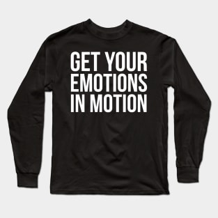 Get Your Emotions in Motion Long Sleeve T-Shirt